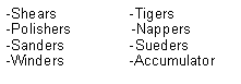 Text Box: -Shears                  -Tigers-Polishers               -Nappers-Sanders                -Sueders-Winders                -Accumulator