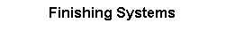 Text Box: Finishing Systems