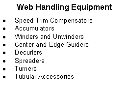 Text Box: Web Handling EquipmentSpeed Trim CompensatorsAccumulatorsWinders and UnwindersCenter and Edge GuidersDecurlersSpreadersTurnersTubular Accessories